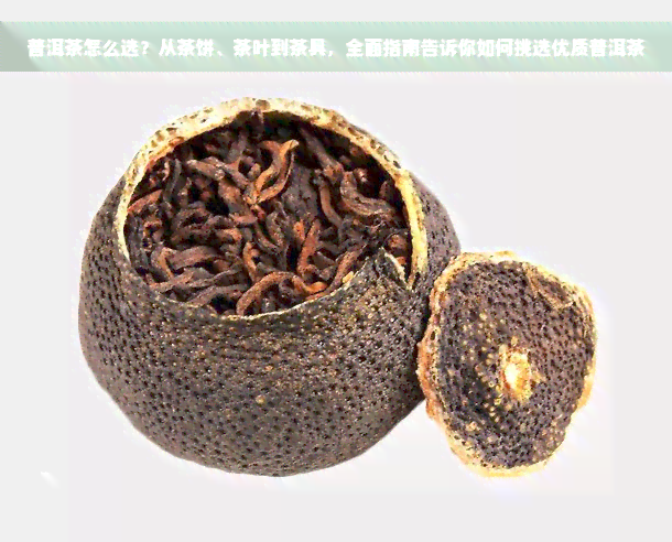 普洱茶怎么选？从茶饼、茶叶到茶具，全面指南告诉你如何挑选优质普洱茶