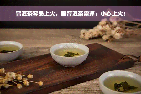 普洱茶容易上火，喝普洱茶需谨：小心上火！