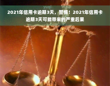 2021年信用卡逾期3天，警惕！2021年信用卡逾期3天可能带来的严重后果