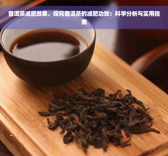 普洱茶减肥效果，探究普洱茶的减肥功效：科学分析与实用指南