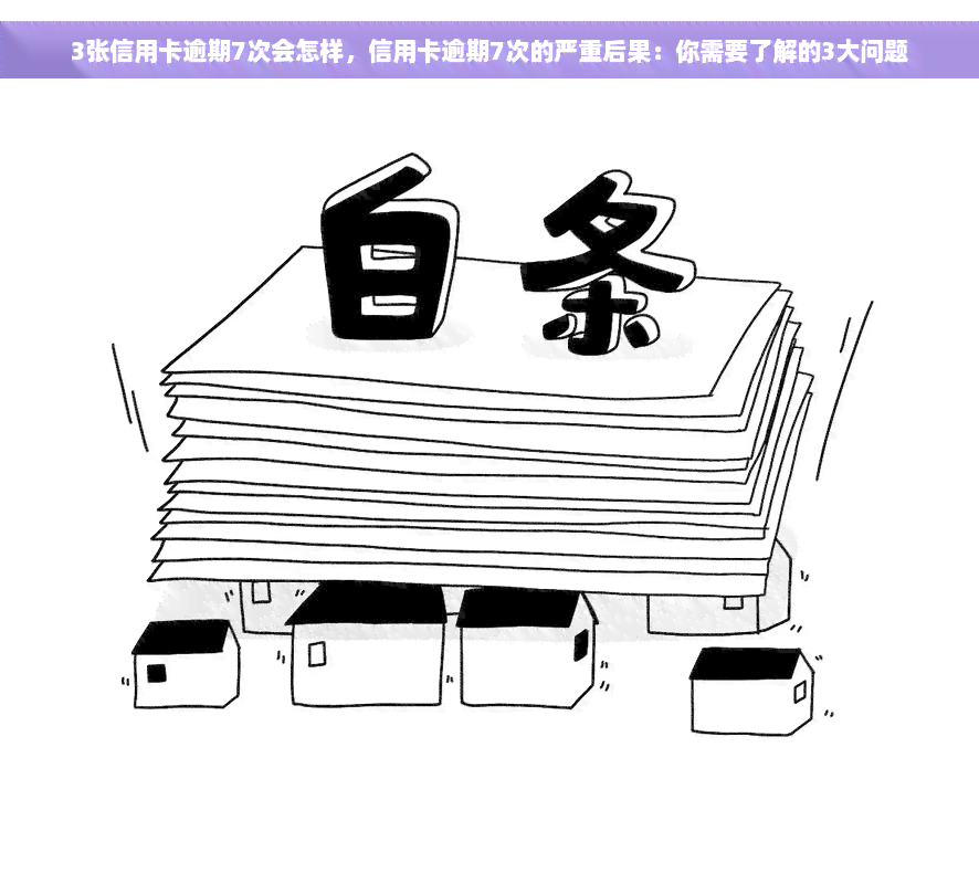 3张信用卡逾期7次会怎样，信用卡逾期7次的严重后果：你需要了解的3大问题