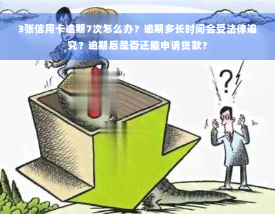 3张信用卡逾期7次怎么办？逾期多长时间会受法律追究？逾期后是否还能申请贷款？