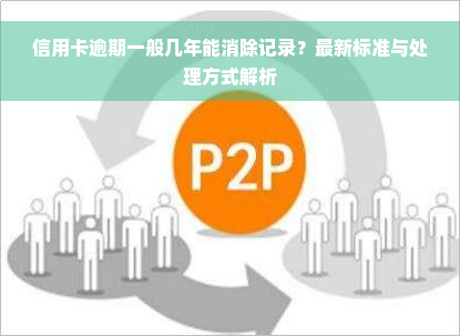 信用卡逾期一般几年能消除记录？最新标准与处理方式解析