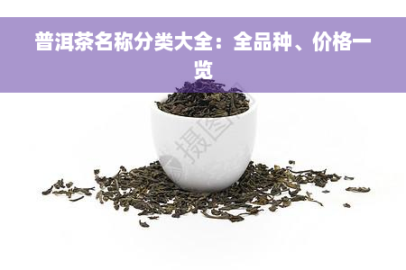 普洱茶名称分类大全：全品种、价格一览