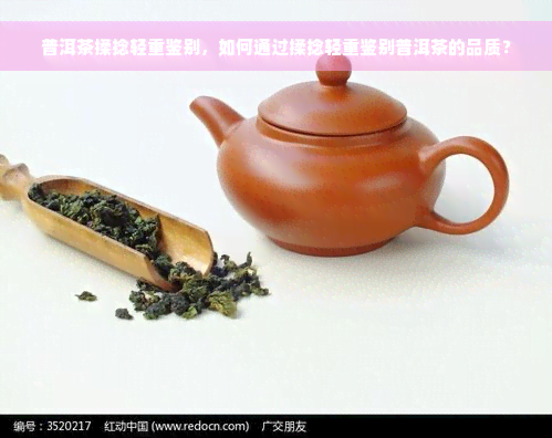 普洱茶揉捻轻重鉴别，如何通过揉捻轻重鉴别普洱茶的品质？