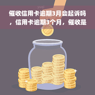 催收信用卡逾期3月会起诉吗，信用卡逾期3个月，催收是否会采取法律行动？