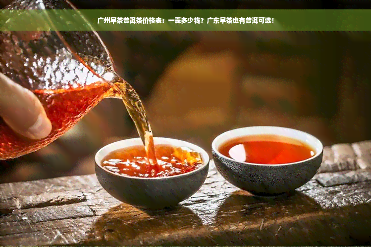 广州早茶普洱茶价格表：一壶多少钱？广东早茶也有普洱可选！