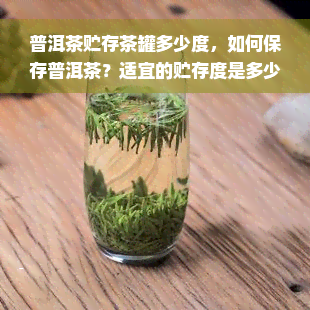 普洱茶贮存茶罐多少度，如何保存普洱茶？适宜的贮存度是多少度？