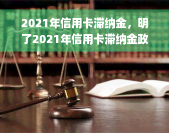 2021年信用卡滞纳金，明了2021年信用卡滞纳金政策，避免额外费用