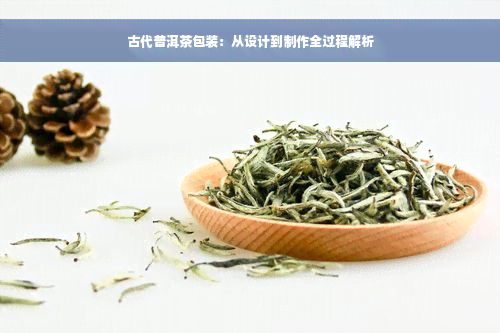 古代普洱茶包装：从设计到制作全过程解析