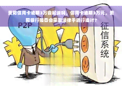 贵阳信用卡逾期3万会起诉吗，信用卡逾期3万元，贵阳银行是否会采取法律手进行追讨？