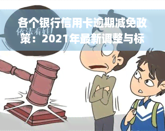 各个银行信用卡逾期减免政策：2021年最新调整与标准