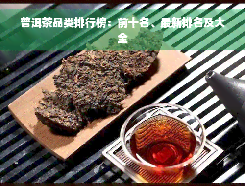 普洱茶品类排行榜：前十名、最新排名及大全