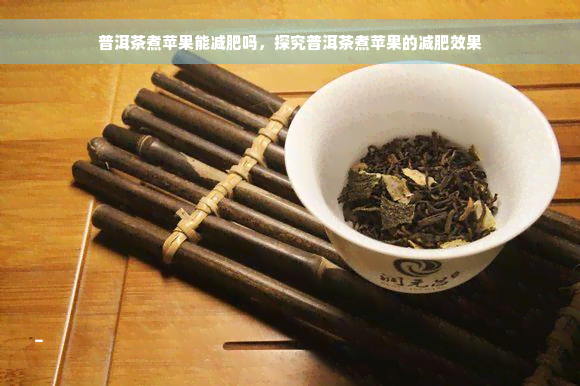 普洱茶煮苹果能减肥吗，探究普洱茶煮苹果的减肥效果