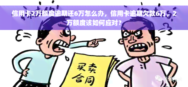 信用卡2万额度逾期还6万怎么办，信用卡逾期欠款6万，2万额度该如何应对？