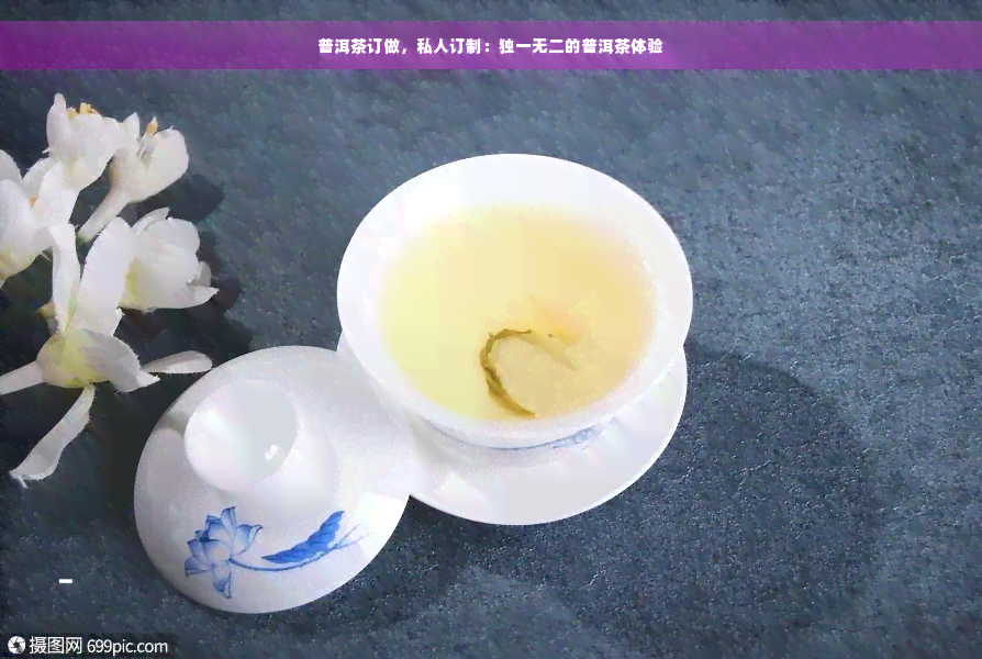 普洱茶订做，私人订制：独一无二的普洱茶体验