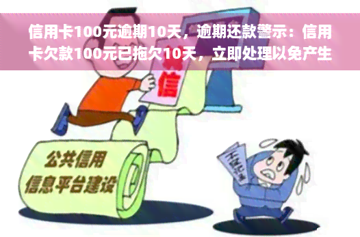 信用卡100元逾期10天，逾期还款警示：信用卡欠款100元已拖欠10天，立即处理以免产生更多罚款和影响信用记录！