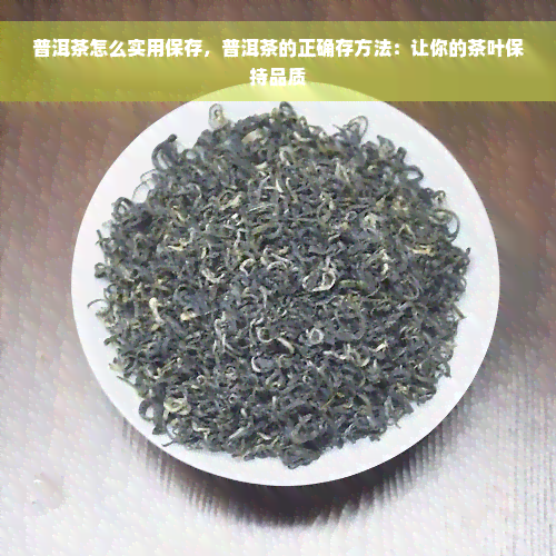 普洱茶怎么实用保存，普洱茶的正确存方法：让你的茶叶保持品质