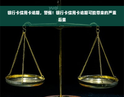 银行卡信用卡逾期，警惕！银行卡信用卡逾期可能带来的严重后果