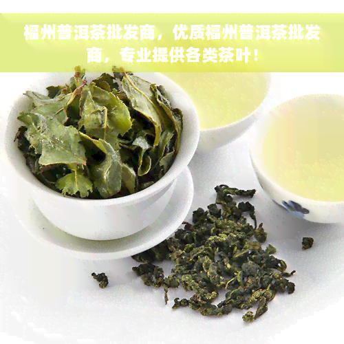 福州普洱茶批发商，优质福州普洱茶批发商，专业提供各类茶叶！