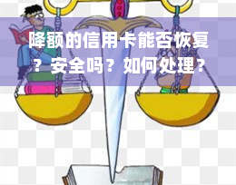 降额的信用卡能否恢复？安全吗？如何处理？能否提额？需要注销吗？