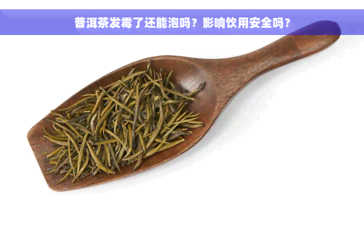 普洱茶发霉了还能泡吗？影响饮用安全吗？