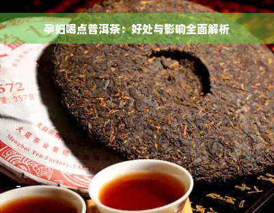 孕妇喝点普洱茶：好处与影响全面解析