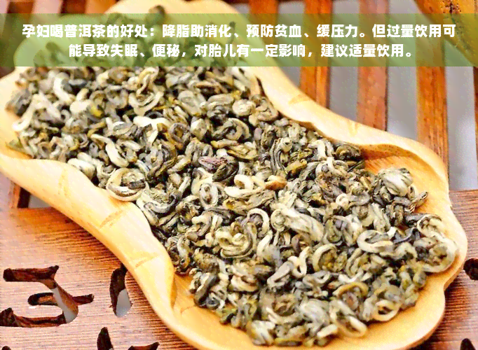 孕妇喝普洱茶的好处：降脂助消化、预防贫血、缓压力。但过量饮用可能导致失眠、便秘，对胎儿有一定影响，建议适量饮用。