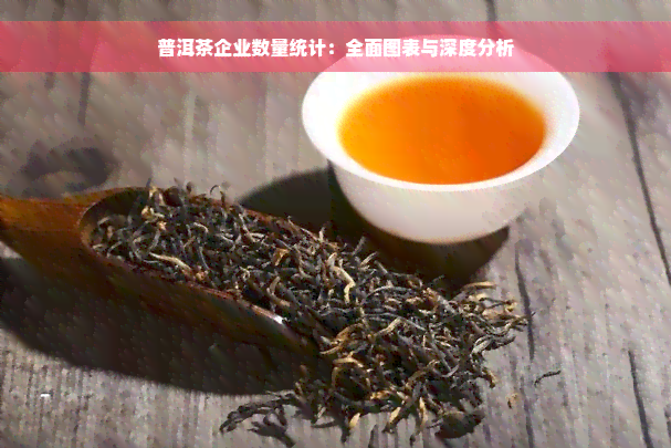 普洱茶企业数量统计：全面图表与深度分析