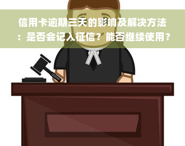 信用卡逾期三天的影响及解决方法：是否会记入征信？能否继续使用？需要支付多少利息？