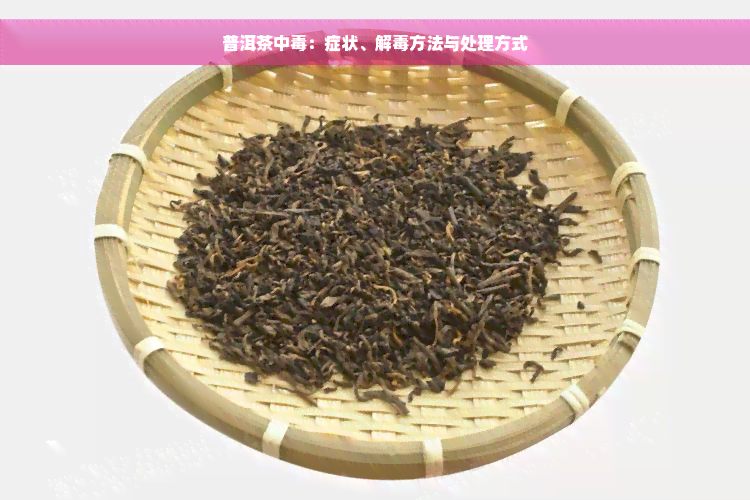 普洱茶中毒：症状、解毒方法与处理方式