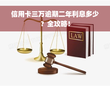 信用卡三万逾期二年利息多少？全攻略！