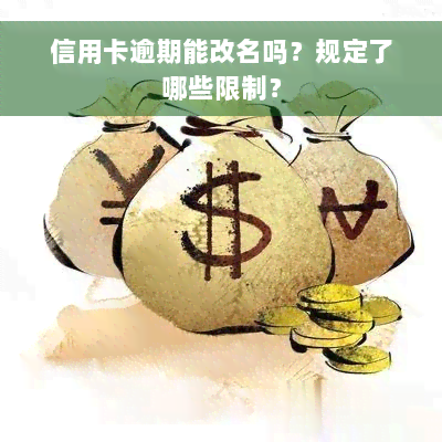 信用卡逾期能改名吗？规定了哪些限制？