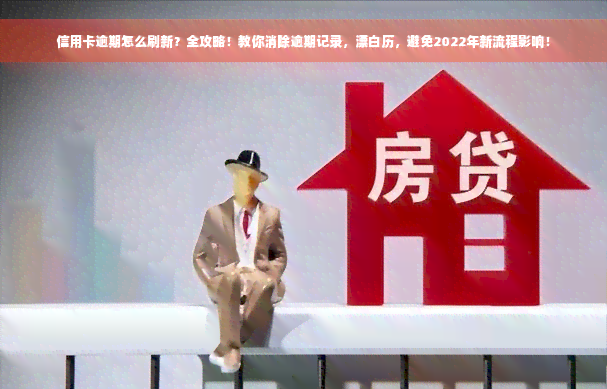 信用卡逾期怎么刷新？全攻略！教你消除逾期记录，漂白历，避免2022年新流程影响！