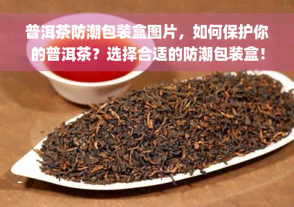 普洱茶防潮包装盒图片，如何保护你的普洱茶？选择合适的防潮包装盒！