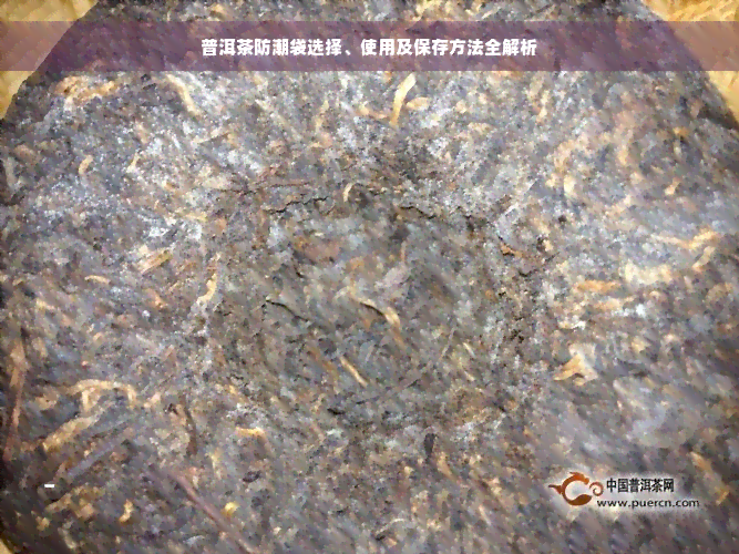 普洱茶防潮袋选择、使用及保存方法全解析