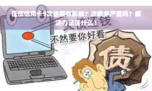 征信信用卡9次逾期有影响？次数多严重吗？解决办法是什么？