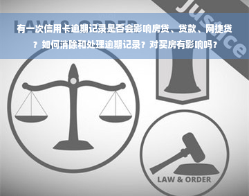 有一次信用卡逾期记录是否会影响房贷、贷款、网捷贷？如何消除和处理逾期记录？对买房有影响吗？