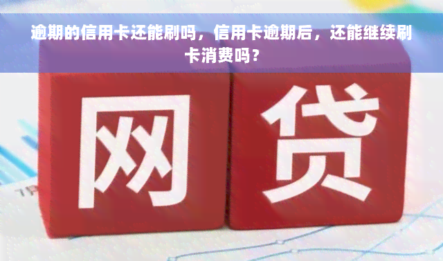 逾期的信用卡还能刷吗，信用卡逾期后，还能继续刷卡消费吗？