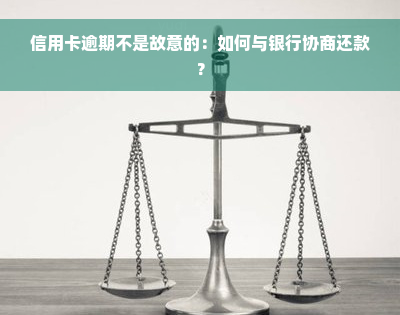 信用卡逾期不是故意的：如何与银行协商还款？