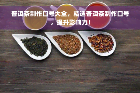 普洱茶制作口号大全，精选普洱茶制作口号，提升影响力！