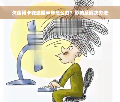 欠信用卡钱逾期半年怎么办？影响及解决办法