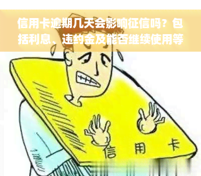 信用卡逾期几天会影响征信吗？包括利息、违约金及能否继续使用等方面的解答