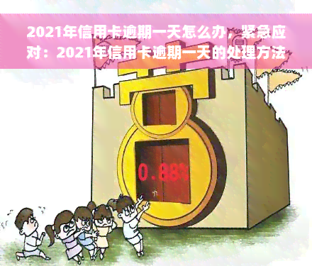 2021年信用卡逾期一天怎么办，紧急应对：2021年信用卡逾期一天的处理方法