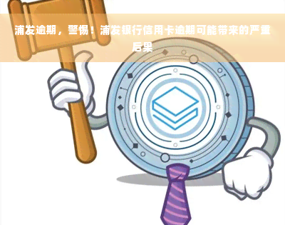 浦发逾期，警惕！浦发银行信用卡逾期可能带来的严重后果