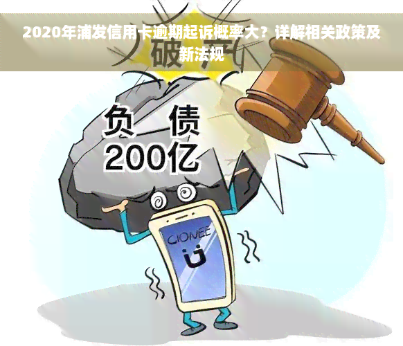 2020年浦发信用卡逾期起诉概率大？详解相关政策及新法规