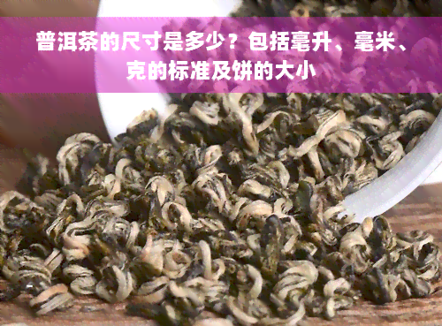 普洱茶的尺寸是多少？包括毫升、毫米、克的标准及饼的大小