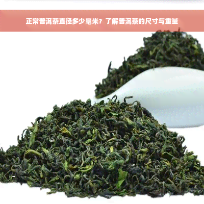 正常普洱茶直径多少毫米？了解普洱茶的尺寸与重量