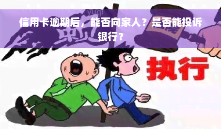 信用卡逾期后，能否向家人？是否能投诉银行？