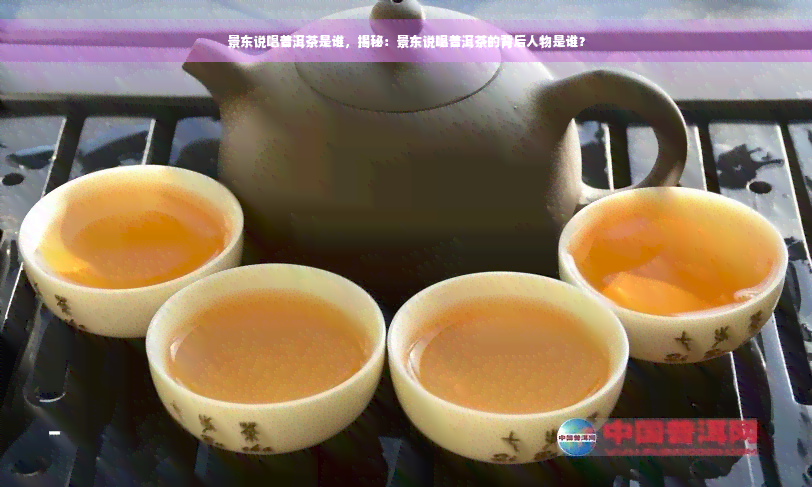 景东说唱普洱茶是谁，揭秘：景东说唱普洱茶的背后人物是谁？